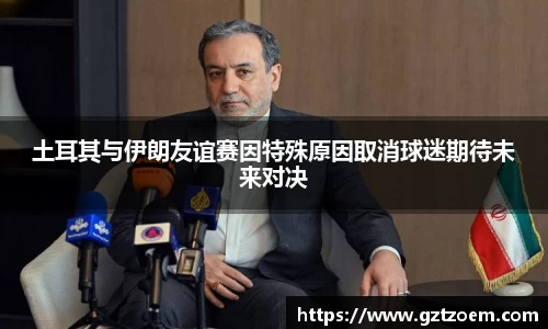 土耳其与伊朗友谊赛因特殊原因取消球迷期待未来对决
